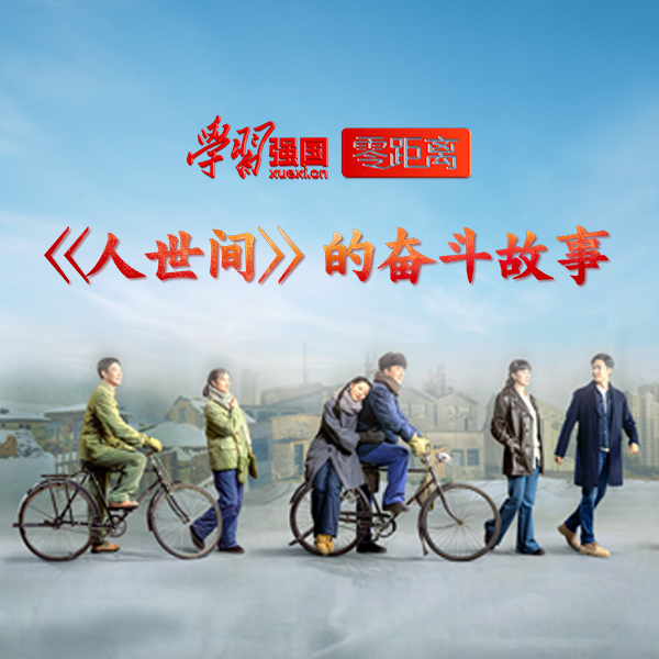 《“学习强国”零距离》之从电视剧看《人世间》的奋斗故事